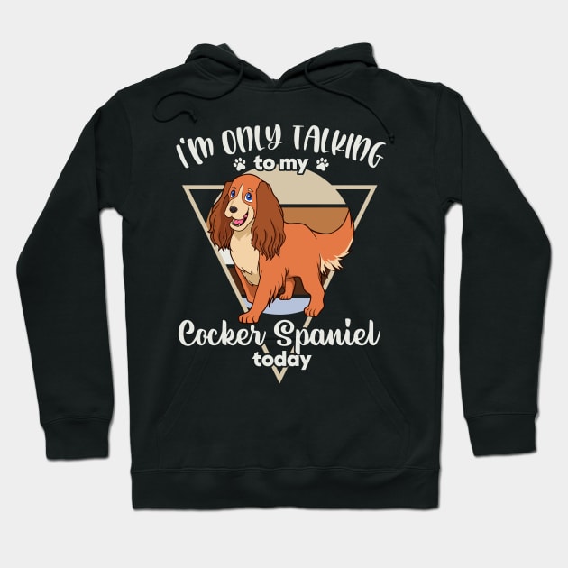 I'm only talking to my Cocker Spaniel Hoodie by Modern Medieval Design